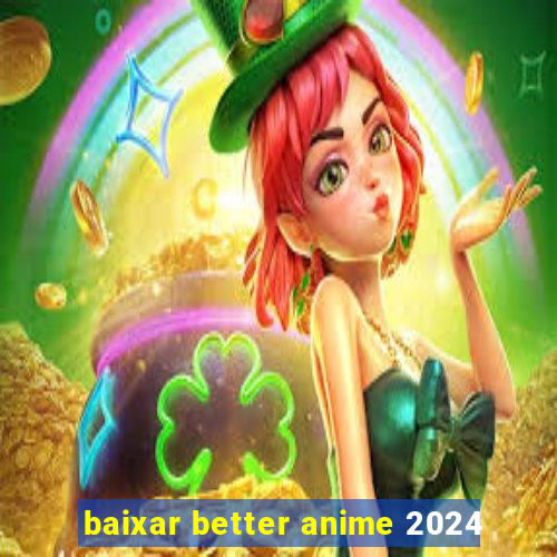 baixar better anime 2024